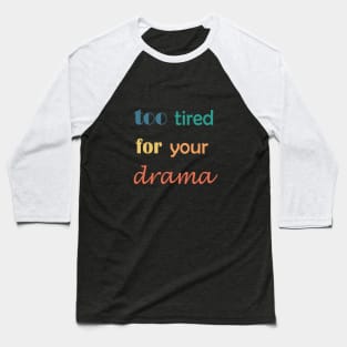 too tired for your drama Baseball T-Shirt